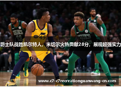 爵士队战胜凯尔特人，米切尔火热贡献28分，展现超强实力