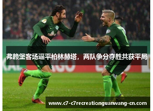 弗赖堡客场逼平柏林赫塔，两队争分夺胜共获平局