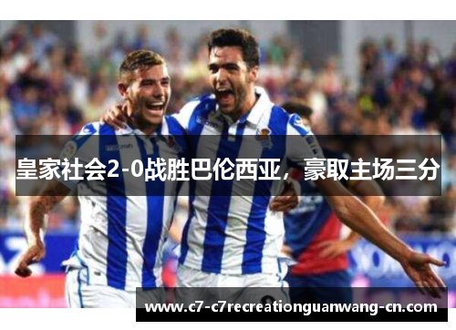 皇家社会2-0战胜巴伦西亚，豪取主场三分
