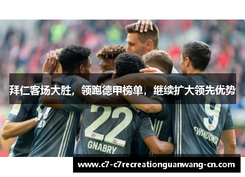 拜仁客场大胜，领跑德甲榜单，继续扩大领先优势